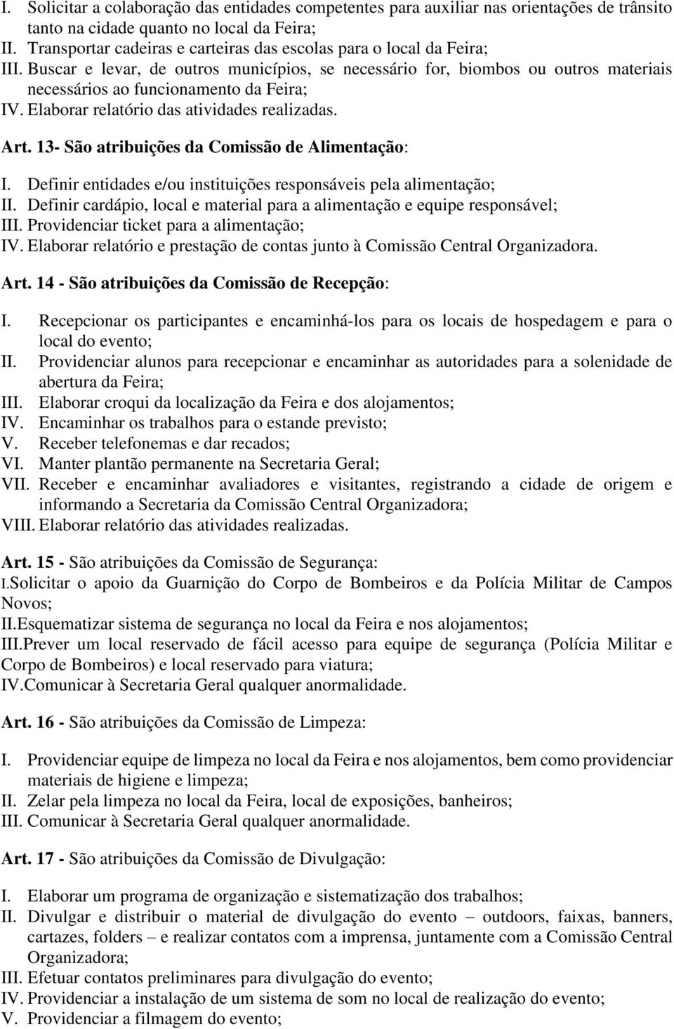 Elaborar relatório das atividades realizadas. Art. 13- São atribuições da Comissão de Alimentação: I. Definir entidades e/ou instituições responsáveis pela alimentação; II.