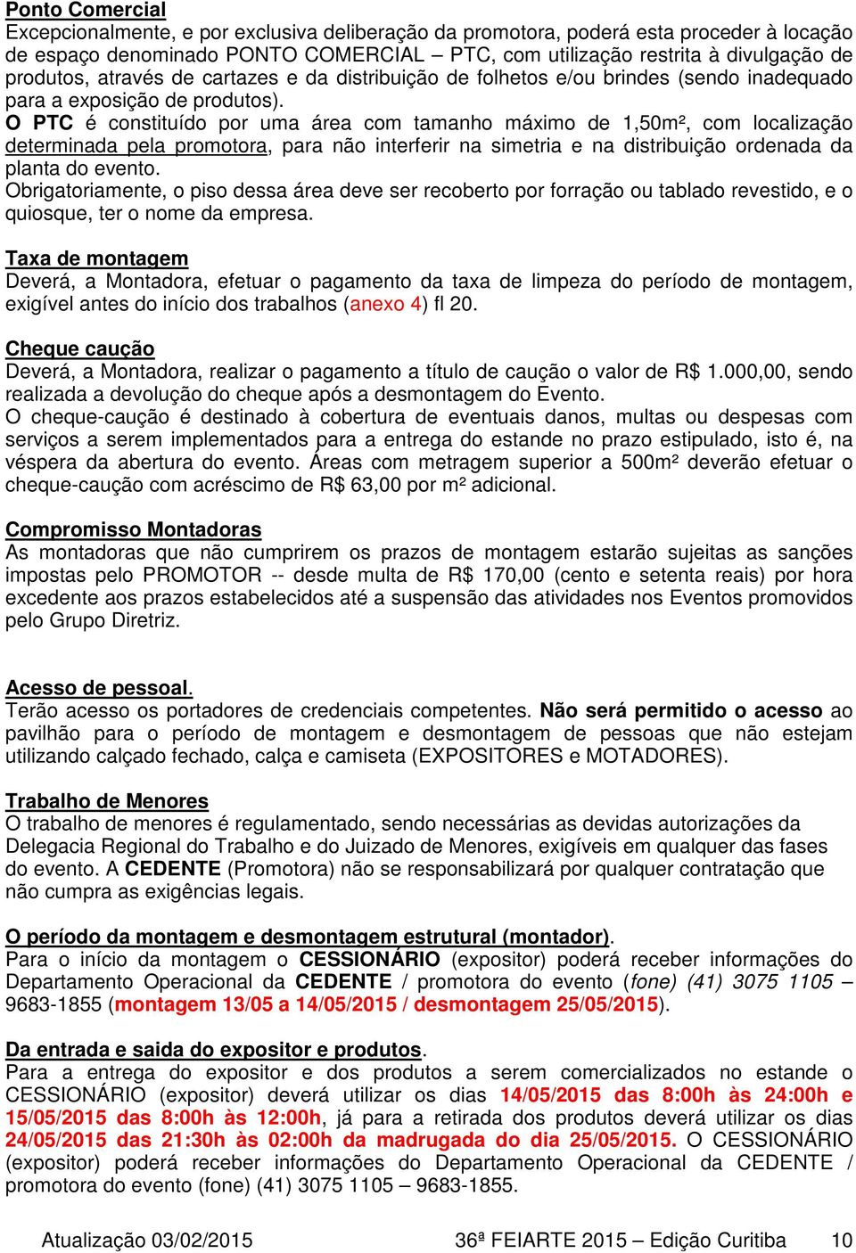 O PTC é constituído por uma área com tamanho máximo de 1,50m², com localização determinada pela promotora, para não interferir na simetria e na distribuição ordenada da planta do evento.