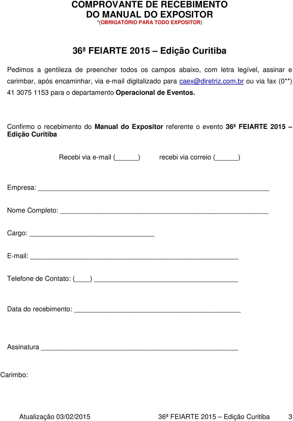 Confirmo o recebimento do Manual do Expositor referente o evento 36ª FEIARTE 2015 Edição Curitiba Recebi via e-mail ( ) recebi via correio ( ) Empresa: Nome