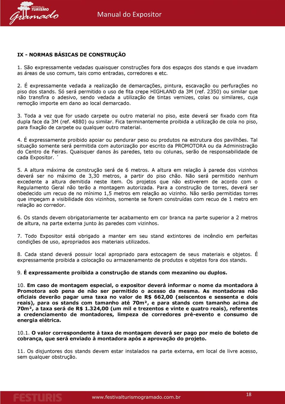 2350) ou similar que não transfira o adesivo, sendo vedada a utilização de tintas vernizes, colas ou similares, cuja remoção importe em dano ao local demarcado. 3.