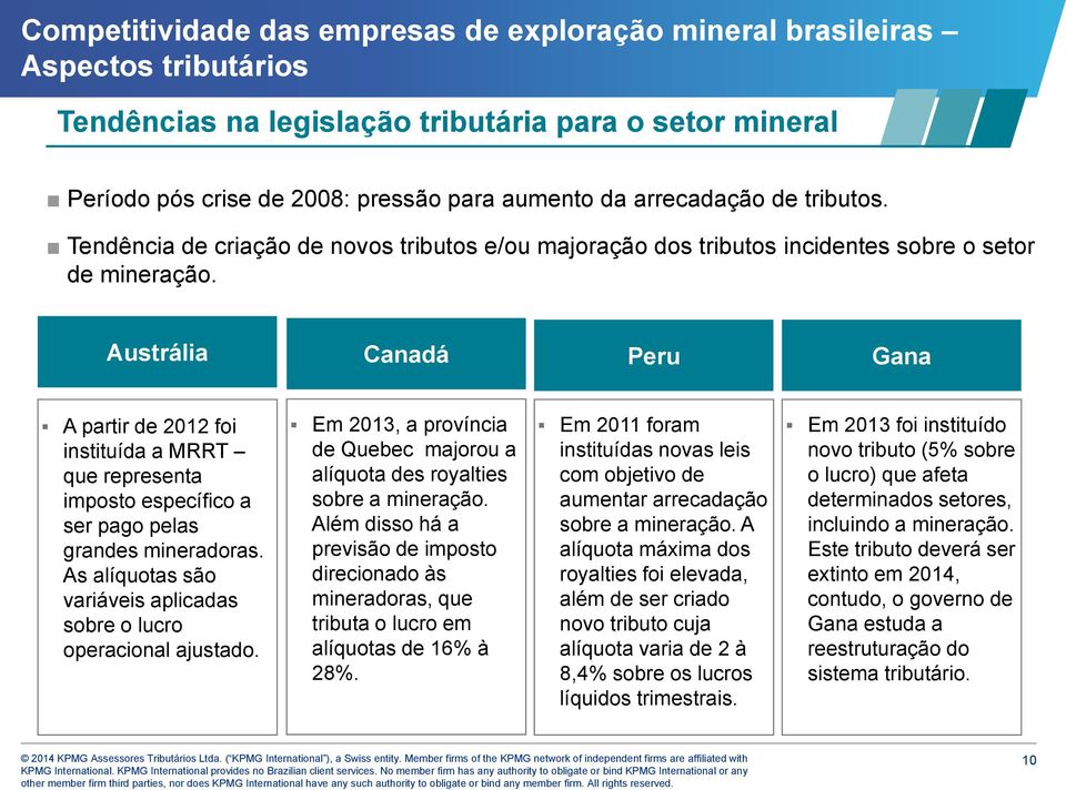 Austrália Canadá Peru Gana A partir de 2012 foi instituída a MRRT que representa imposto específico a ser pago pelas grandes mineradoras.