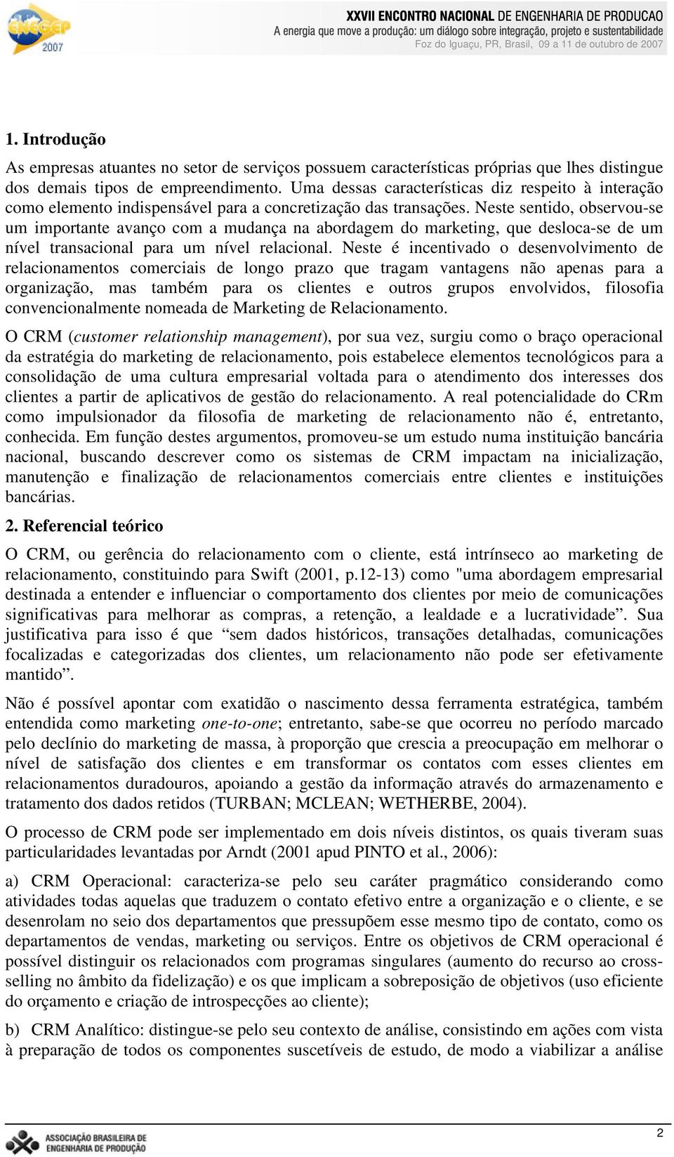 Neste sentido, observou-se um importante avanço com a mudança na abordagem do marketing, que desloca-se de um nível transacional para um nível relacional.