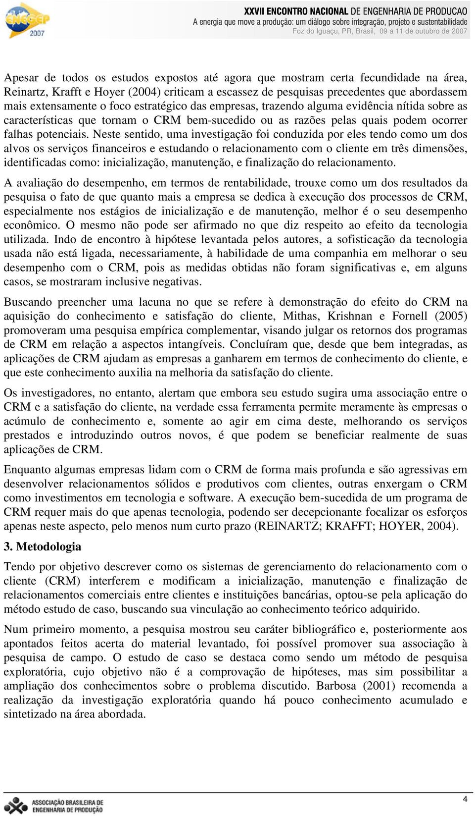 Neste sentido, uma investigação foi conduzida por eles tendo como um dos alvos os serviços financeiros e estudando o relacionamento com o cliente em três dimensões, identificadas como: inicialização,