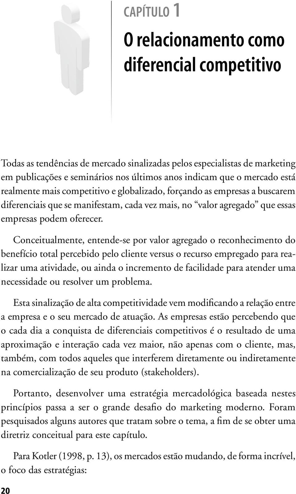 Conceitualmente, entende-se por valor agregado o reconhecimento do benefício total percebido pelo cliente versus o recurso empregado para realizar uma atividade, ou ainda o incremento de facilidade