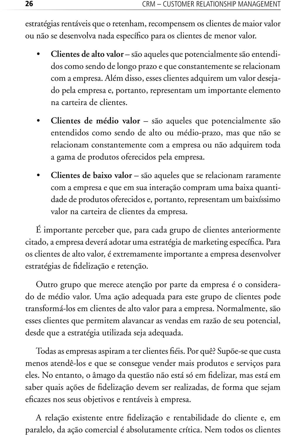 Além disso, esses clientes adquirem um valor desejado pela empresa e, portanto, representam um importante elemento na carteira de clientes.