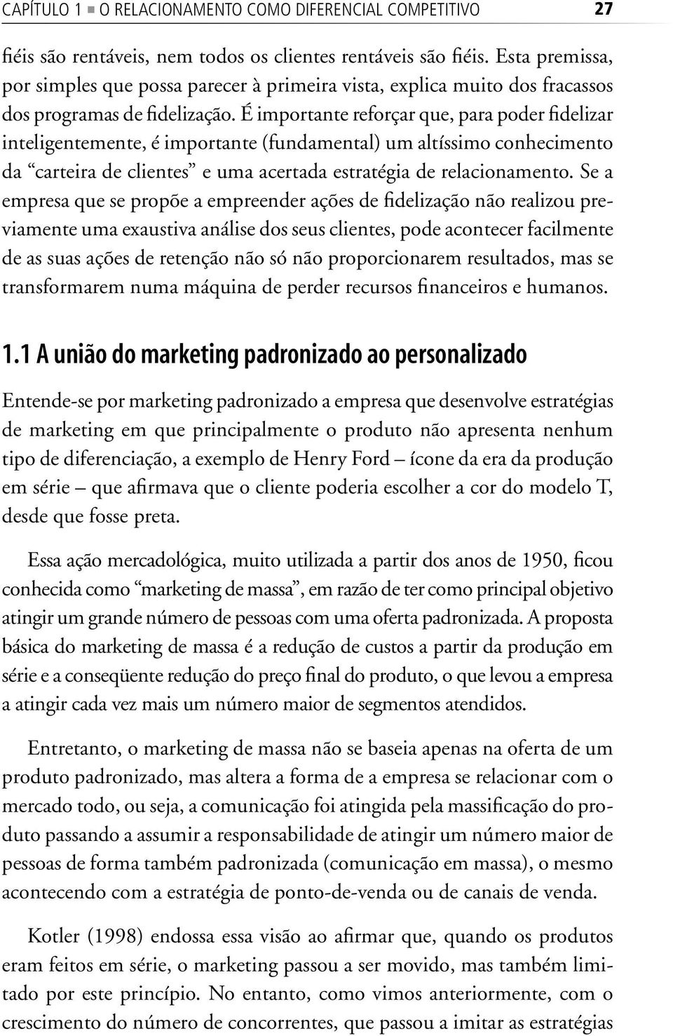 É importante reforçar que, para poder fidelizar inteligentemente, é importante (fundamental) um altíssimo conhecimento da carteira de clientes e uma acertada estratégia de relacionamento.