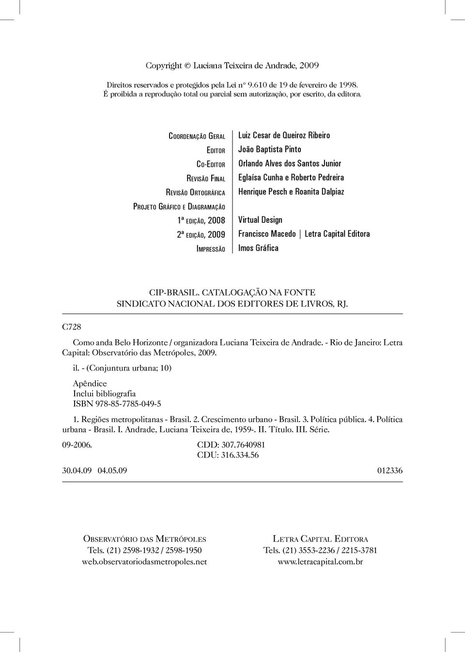 Co o r d e n a ç ã o Ge r a l Ed i t o r Co-Ed i t o r Re v i s ã o Fi n a l Re v i s ã o Or t o g r á f i c a Projeto Gr á f i c o e Di a g r a m a ç ã o 1ª e d i ç ã o, 2008 2ª e d i ç ã o, 2009 Im