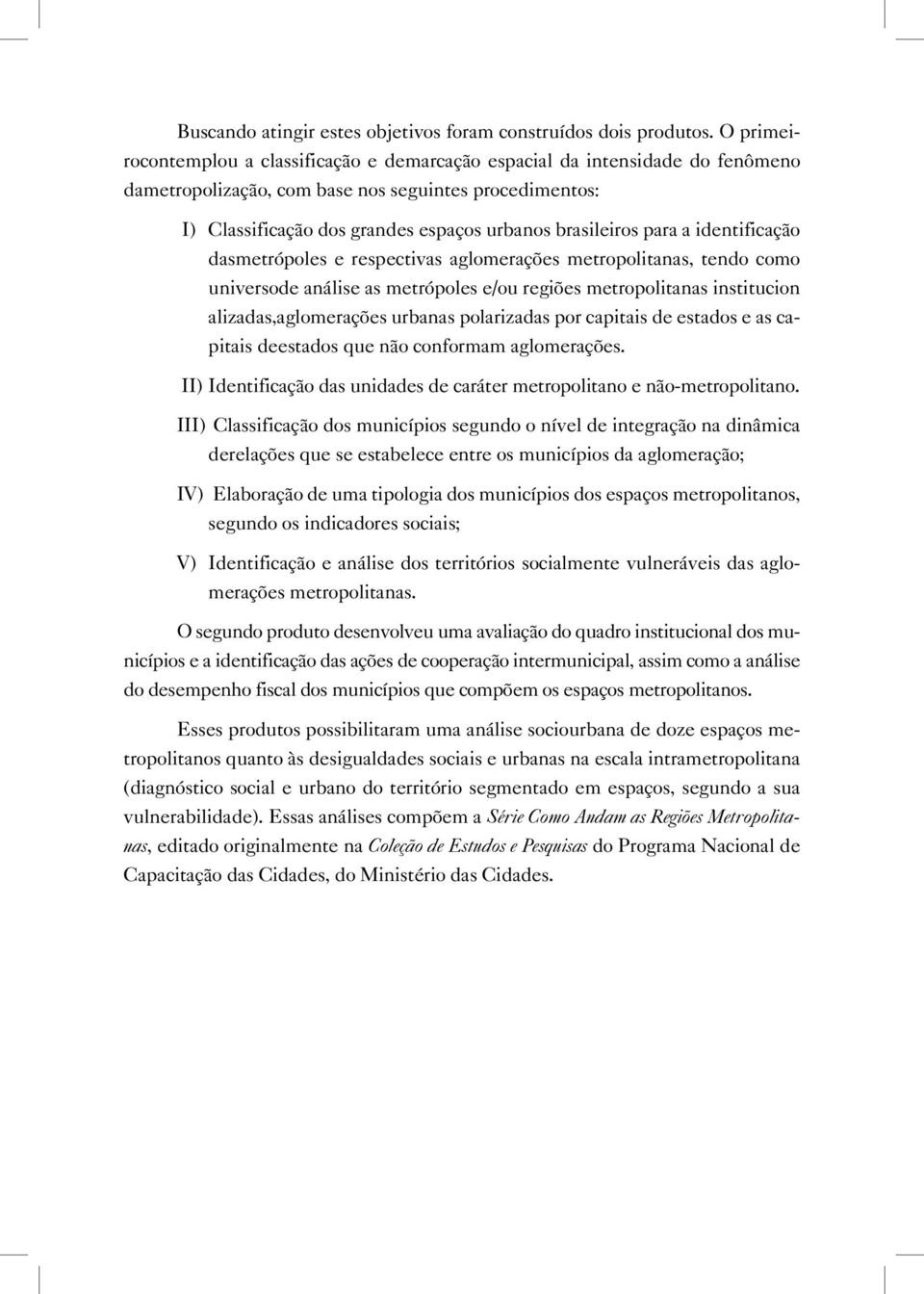 para a identificação dasmetrópoles e respectivas aglomerações metropolitanas, tendo como universode análise as metrópoles e/ou regiões metropolitanas institucion alizadas,aglomerações urbanas