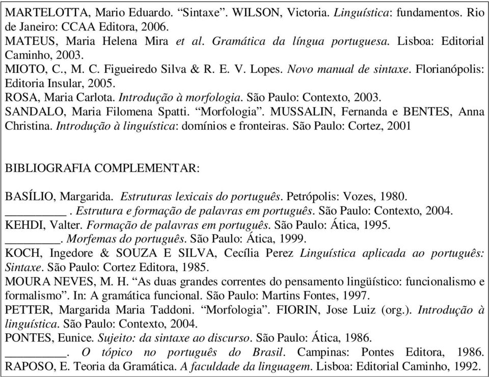 São Paulo: Contexto, 2003. SANDALO, Maria Filomena Spatti. Morfologia. MUSSALIN, Fernanda e BENTES, Anna Christina. Introdução à linguística: domínios e fronteiras.