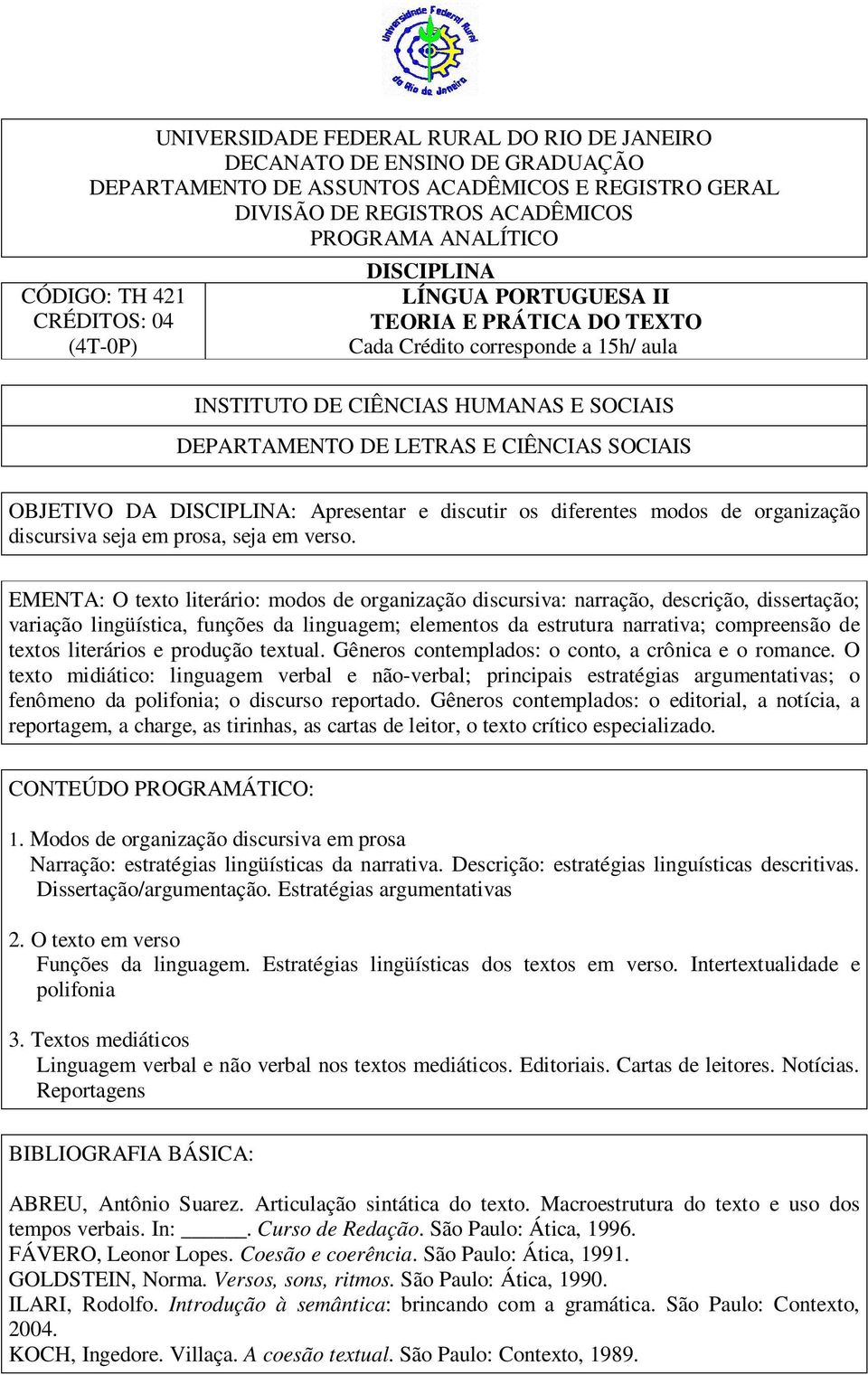 EMENTA: O texto literário: modos de organização discursiva: narração, descrição, dissertação; variação lingüística, funções da linguagem; elementos da estrutura narrativa; compreensão de textos