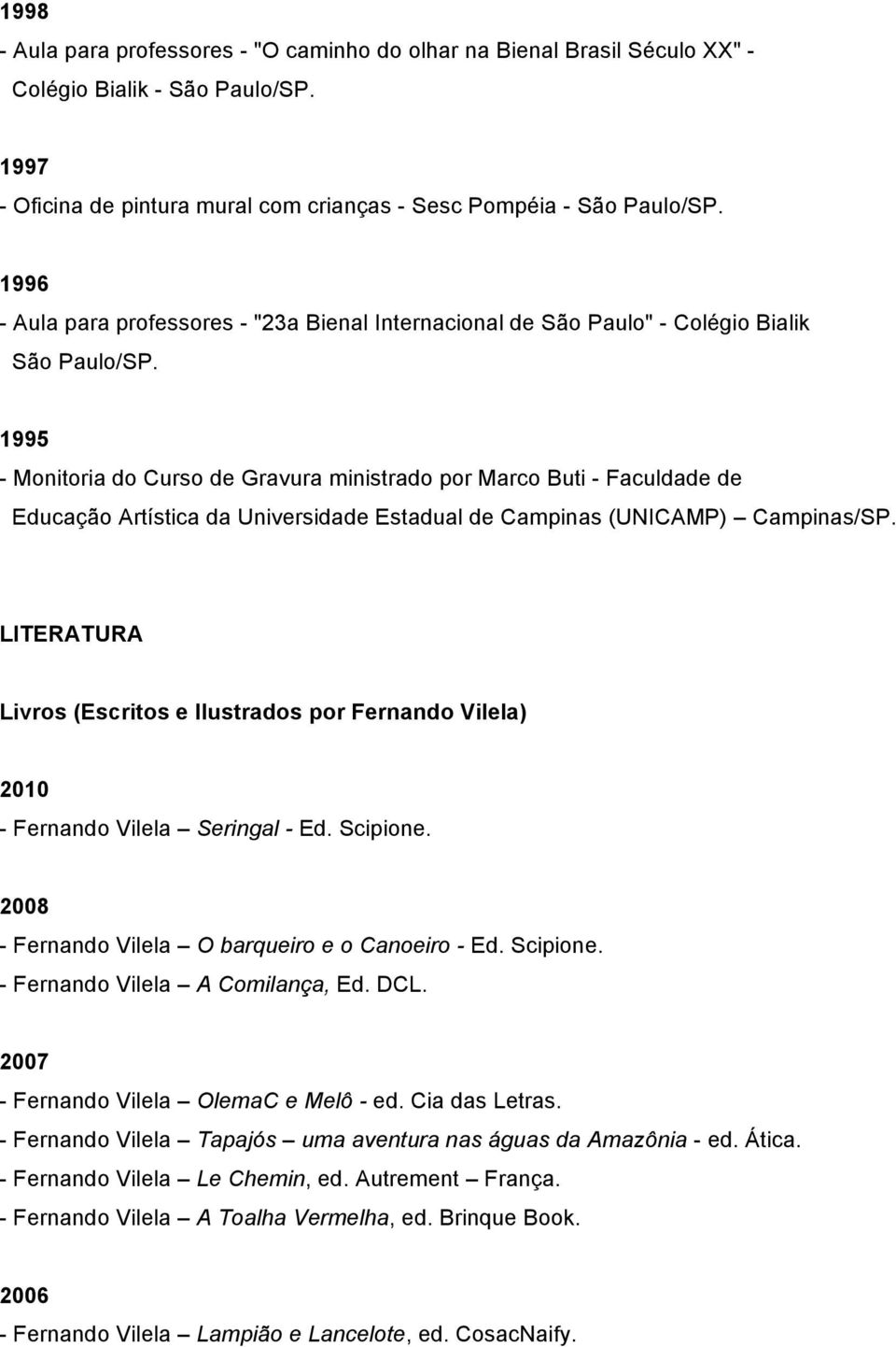 1995 - Monitoria do Curso de Gravura ministrado por Marco Buti - Faculdade de Educação Artística da Universidade Estadual de Campinas (UNICAMP) Campinas/SP.