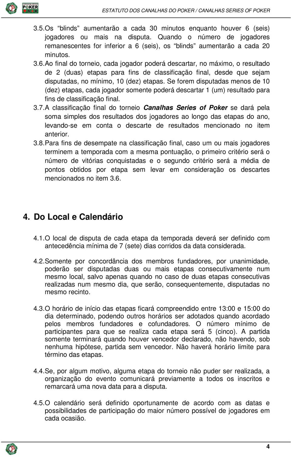 (seis), os blinds aumentarão a cada 20 minutos. 3.6.