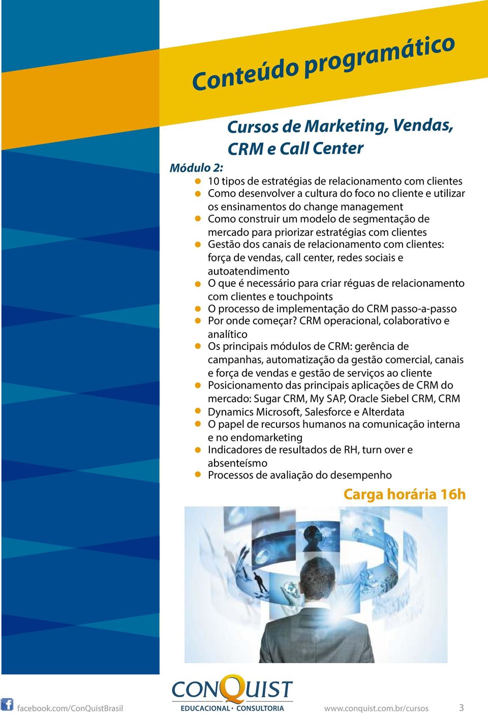 center, redes sociais e autoatendimento O que é necessário para criar réguas de relacionamento com clientes e touchpoints O processo de implementação do CRM passo-a-passo Por onde começar?