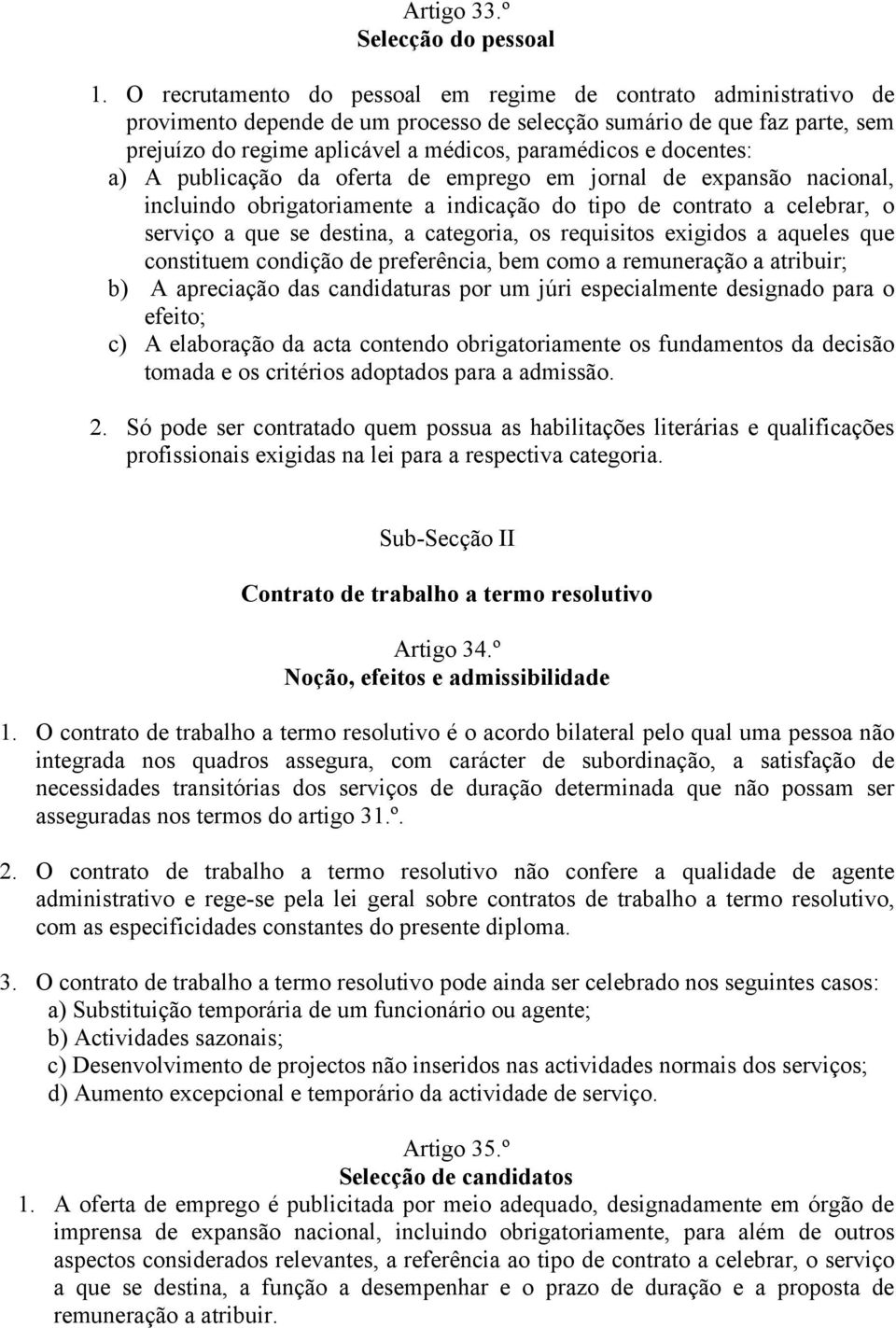 docentes: a) A publicação da oferta de emprego em jornal de expansão nacional, incluindo obrigatoriamente a indicação do tipo de contrato a celebrar, o serviço a que se destina, a categoria, os