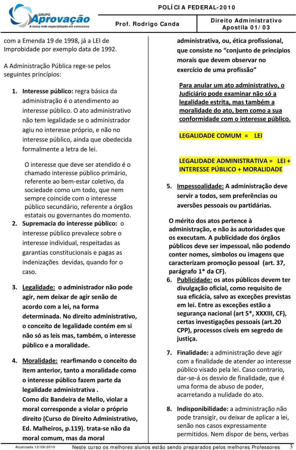 O ato administrativo não tem legalidade se o administrador agiu no interesse próprio, e não no interesse público, ainda que obedecida formalmente a letra de lei.