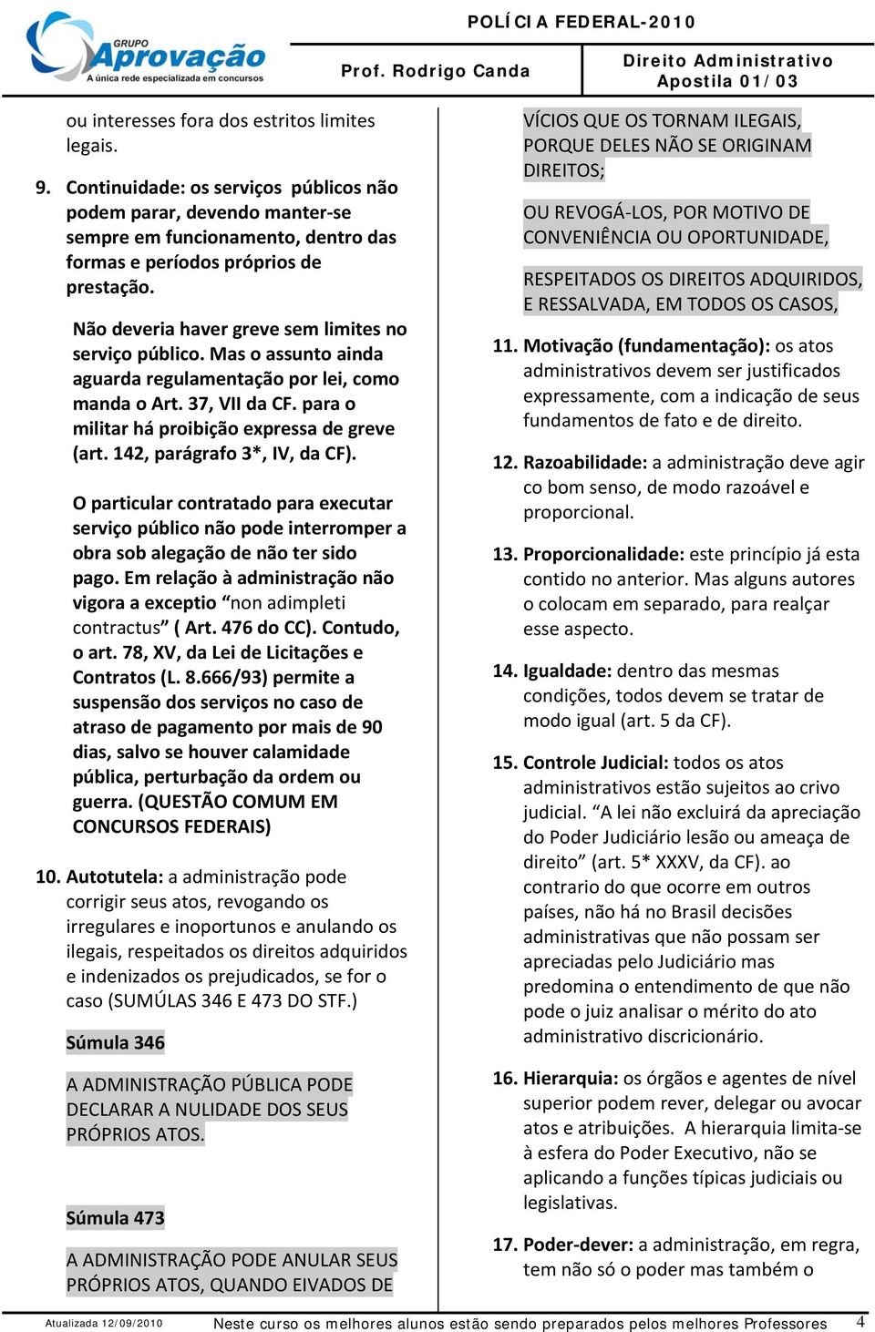 142, parágrafo 3*, IV, da CF). O particular contratado para executar serviço público não pode interromper a obra sob alegação de não ter sido pago.