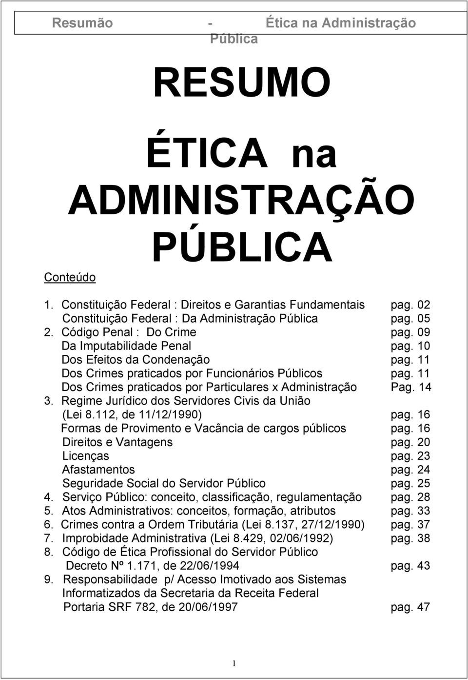 Regime Jurídico dos Servidores Civis da União (Lei 8.112, de 11/12/1990) pag. 16 Formas de Provimento e Vacância de cargos públicos pag. 16 Direitos e Vantagens pag. 20 Licenças pag.