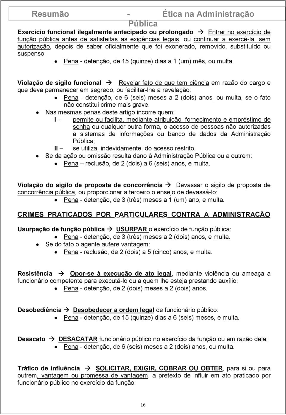 Violação de sigilo funcional Revelar fato de que tem ciência em razão do cargo e que deva permanecer em segredo, ou facilitar-lhe a revelação: Pena - detenção, de 6 (seis) meses a 2 (dois) anos, ou