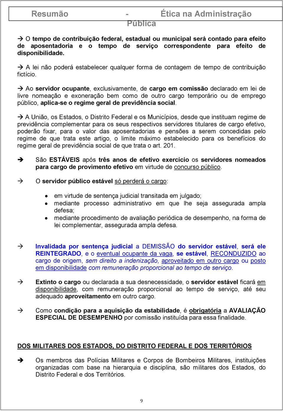 Ao servidor ocupante, exclusivamente, de cargo em comissão declarado em lei de livre nomeação e exoneração bem como de outro cargo temporário ou de emprego público, aplica-se o regime geral de