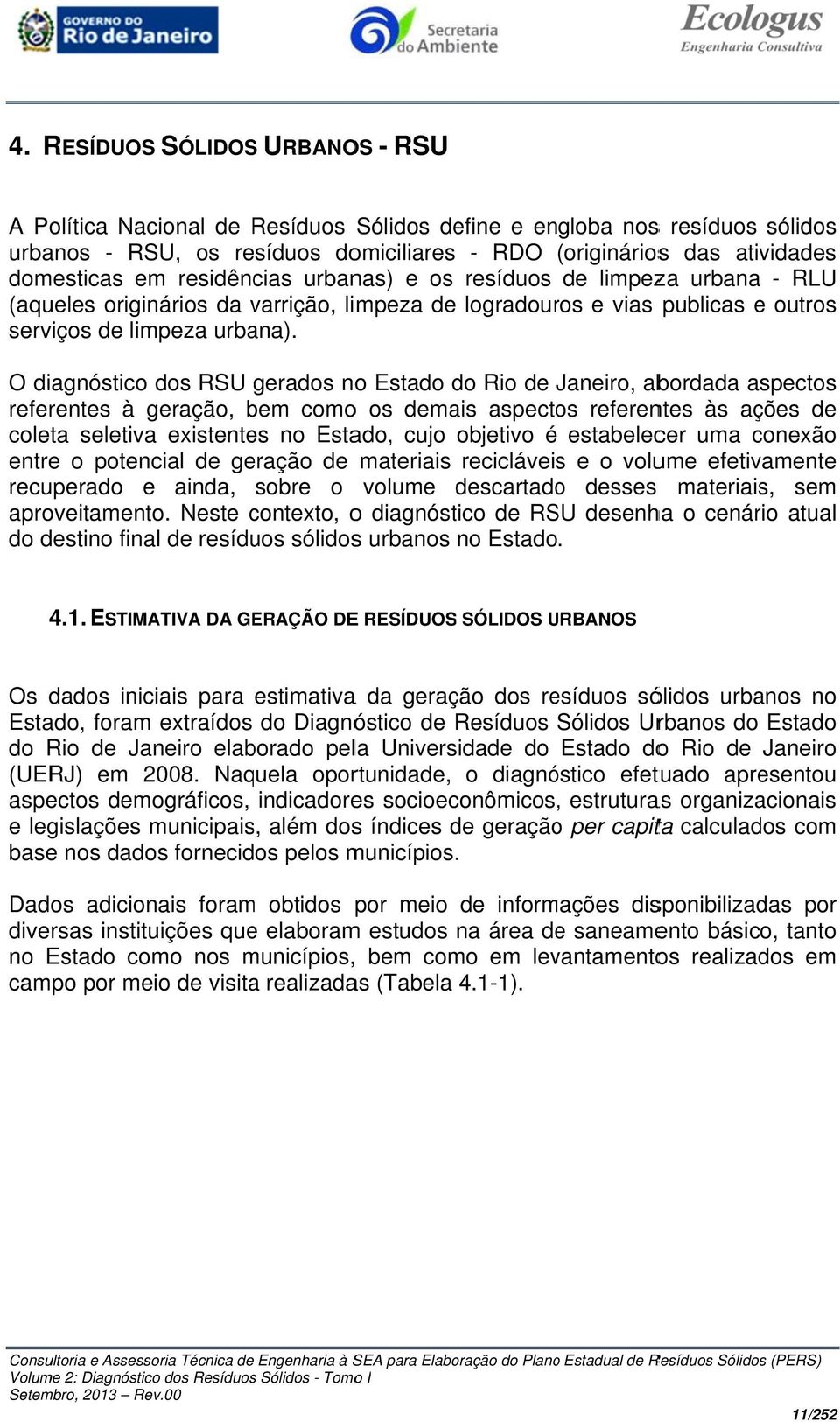 O diagnóstico dos RSU gerados noo Estado do Rio de Janeiro, J abordada aspectos referentes à geração, bem comoo os demais aspectos referentes às ações de coleta seletiva existentes no Estado, cujo