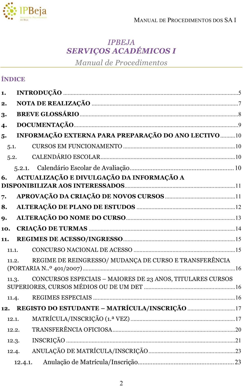 APROVAÇÃO DA CRIAÇÃO DE NOVOS CURSOS... 8. ALTERAÇÃO DE PLANO DE ESTUDOS... 9. ALTERAÇÃO DO NOME DO CURSO... 0. CRIAÇÃO DE TURMAS... 4. REGIMES DE ACESSO/INGRESSO... 5.. CONCURSO NACIONAL DE ACESSO.