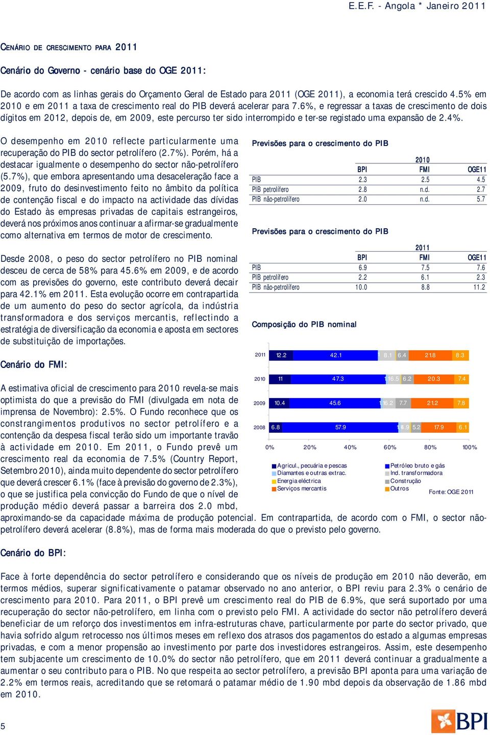 6%, e regressar a taxas de crescimento de dois dígitos em 2012, depois de, em 2009, este percurso ter sido interrompido e ter-se registado uma expansão de 2.4%.