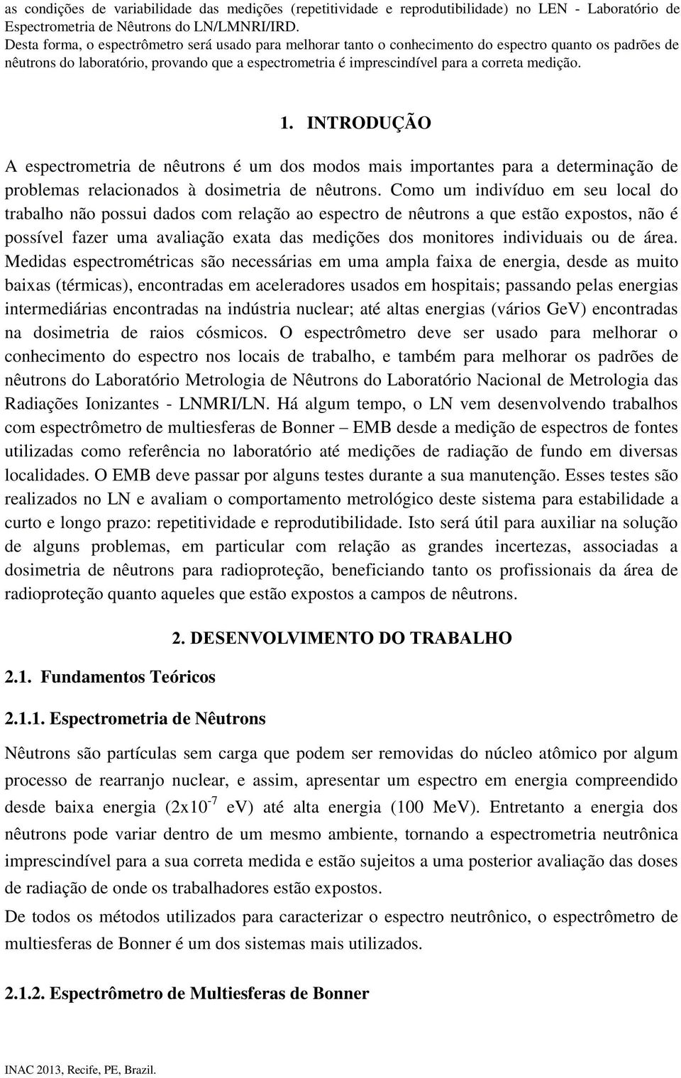 medição. 1. INTRODUÇÃO A espectrometria de nêutrons é um dos modos mais importantes para a determinação de problemas relacionados à dosimetria de nêutrons.