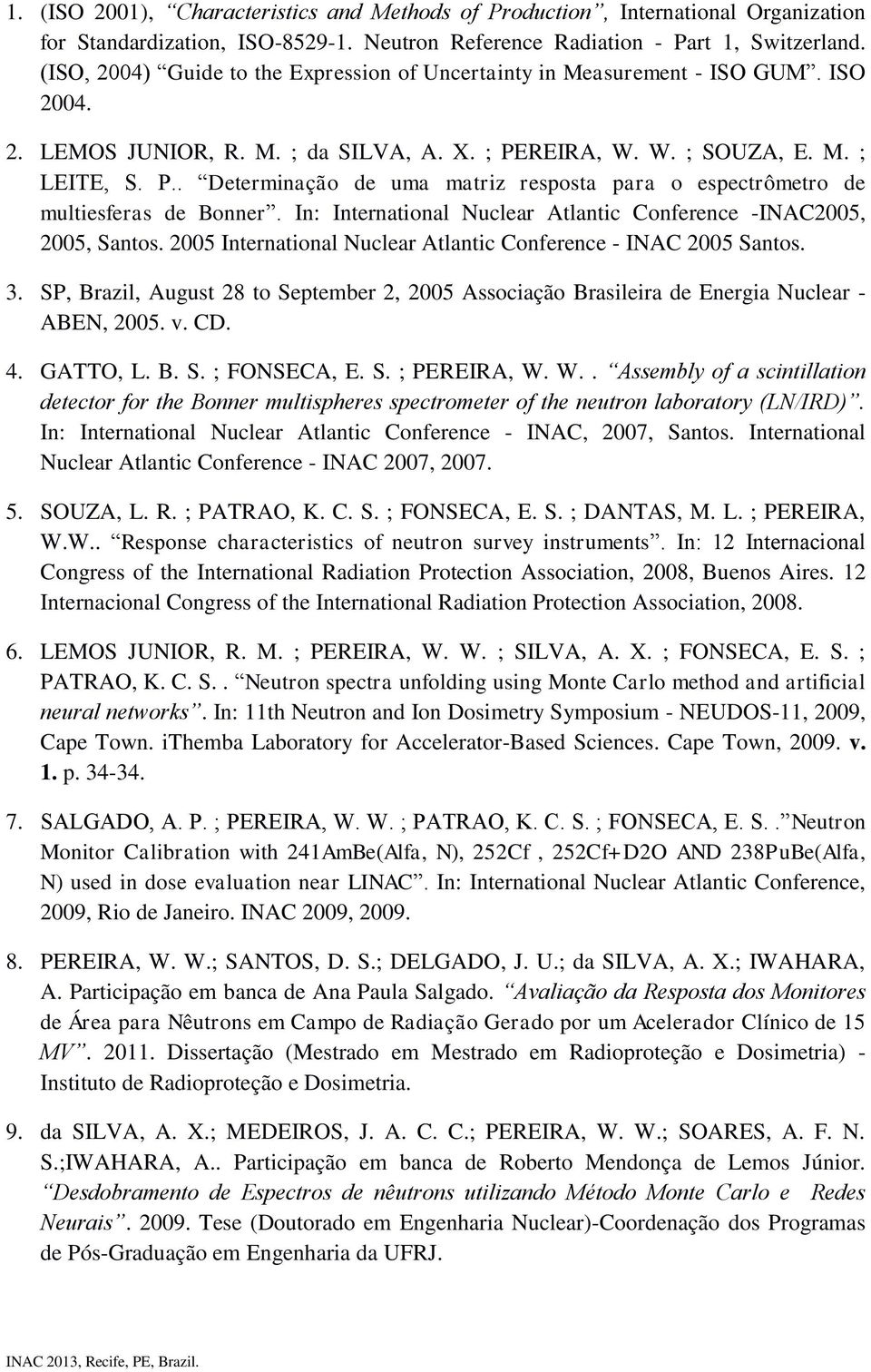 REIRA, W. W. ; SOUZA, E. M. ; LEITE, S. P.. Determinação de uma matriz resposta para o espectrômetro de multiesferas de Bonner. In: International Nuclear Atlantic Conference -INAC2005, 2005, Santos.