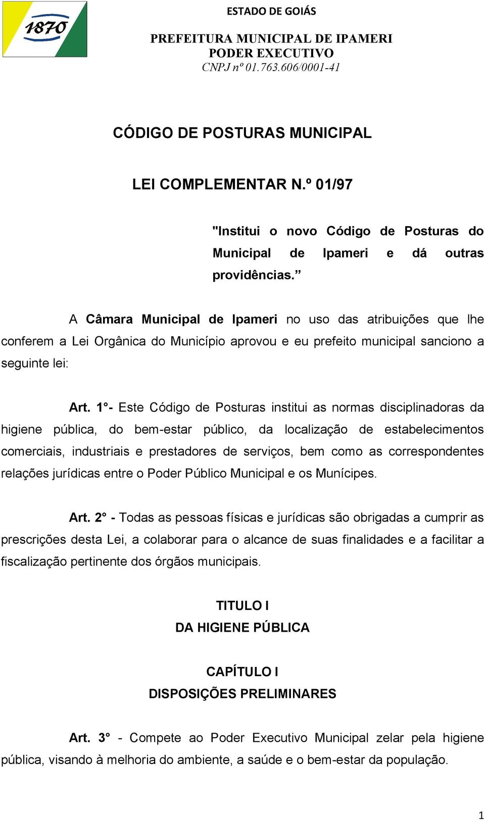 1 - Este Código de Posturas institui as normas disciplinadoras da higiene pública, do bem-estar público, da localização de estabelecimentos comerciais, industriais e prestadores de serviços, bem como