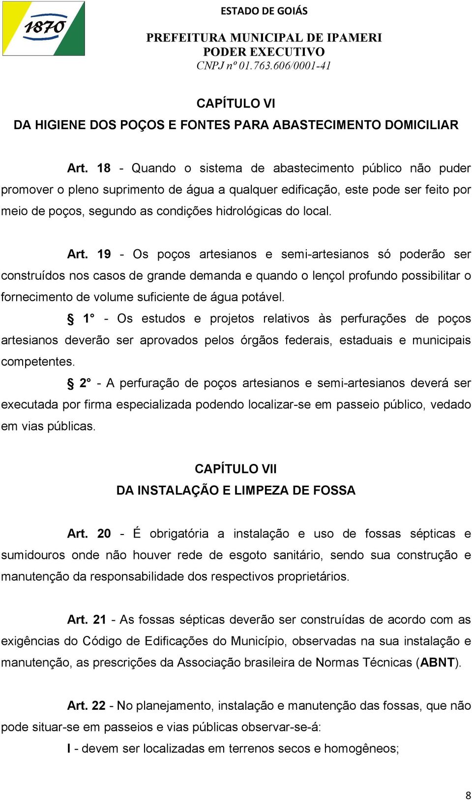 Art. 19 - Os poços artesianos e semi-artesianos só poderão ser construídos nos casos de grande demanda e quando o lençol profundo possibilitar o fornecimento de volume suficiente de água potável.