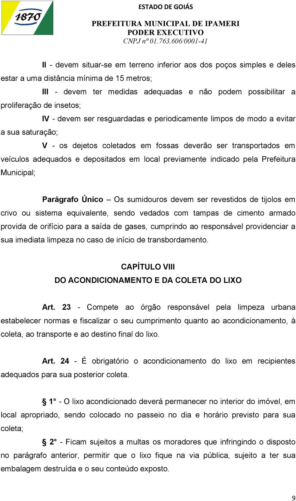 previamente indicado pela Prefeitura Municipal; Parágrafo Único Os sumidouros devem ser revestidos de tijolos em crivo ou sistema equivalente, sendo vedados com tampas de cimento armado provida de