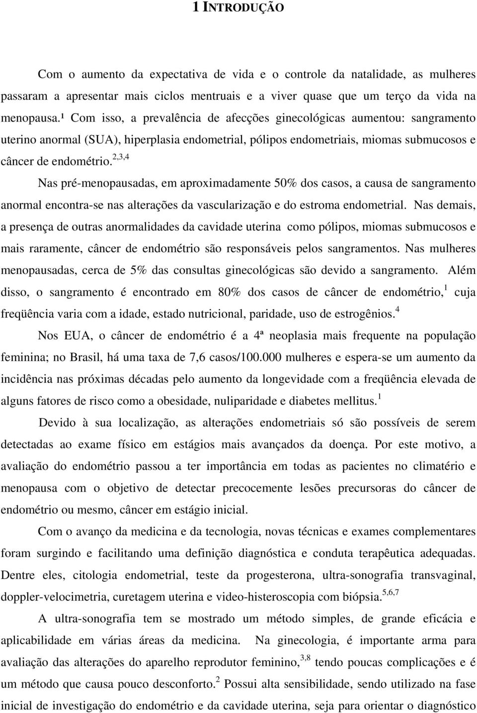 2,3,4 Nas pré-menopausadas, em aproximadamente 50% dos casos, a causa de sangramento anormal encontra-se nas alterações da vascularização e do estroma endometrial.