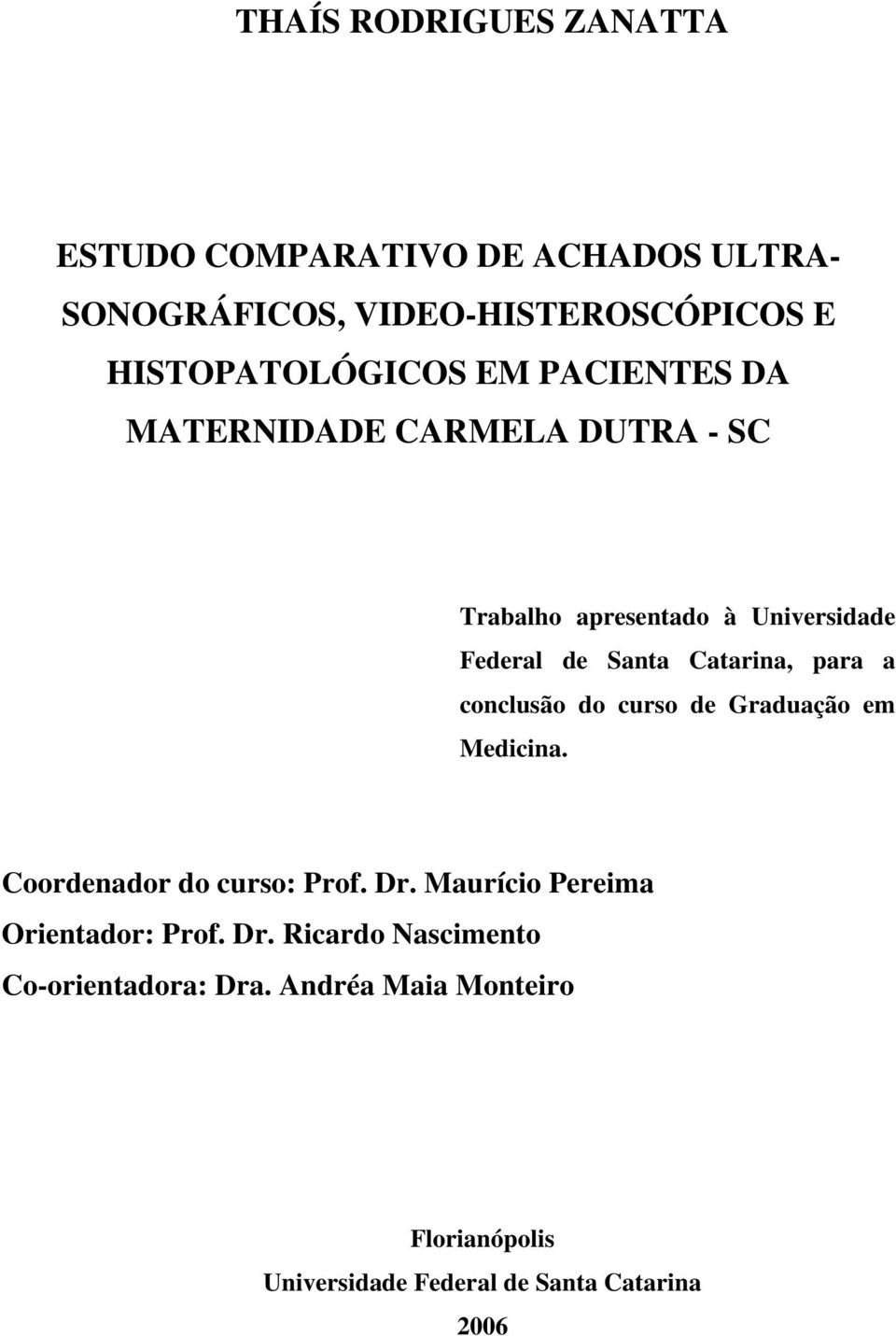 conclusão do curso de Graduação em Medicina. Coordenador do curso: Prof. Dr. Maurício Pereima Orientador: Prof. Dr. Ricardo Nascimento Co-orientadora: Dra.