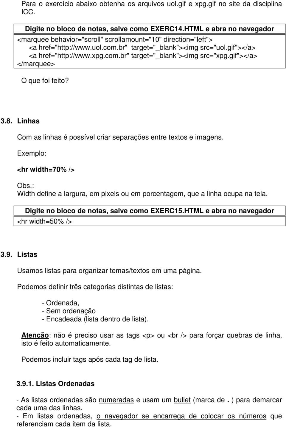 gif"></a> </marquee> O que foi feito? 3.8. Linhas Com as linhas é possível criar separações entre textos e imagens. Exemplo: <hr width=70% /> Obs.