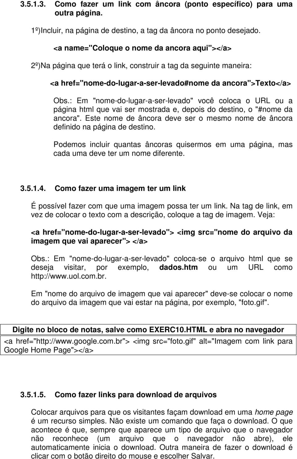 : Em "nome-do-lugar-a-ser-levado" você coloca o URL ou a página html que vai ser mostrada e, depois do destino, o "#nome da ancora".