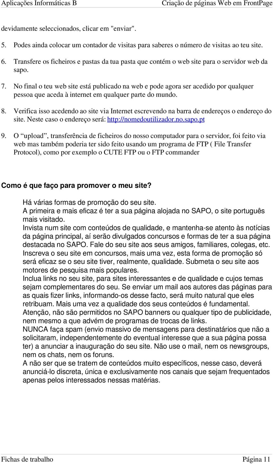 No final o teu web site está publicado na web e pode agora ser acedido por qualquer pessoa que aceda à internet em qualquer parte do mundo. 8.