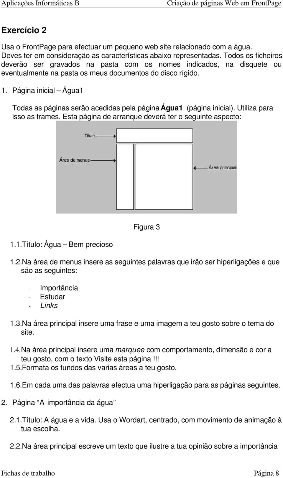 Página inicial Água1 Todas as páginas serão acedidas pela página Água1 (página inicial). Utiliza para isso as frames. Esta página de arranque deverá ter o seguinte aspecto: 1.1.Título: Água Bem precioso Figura 3 1.