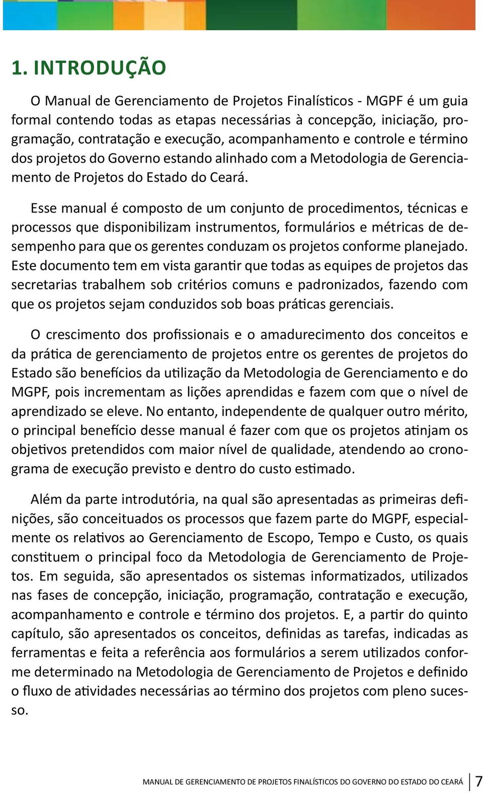 Esse manual é composto de um conjunto de procedimentos, técnicas e processos que disponibilizam instrumentos, formulários e métricas de desempenho para que os gerentes conduzam os projetos conforme