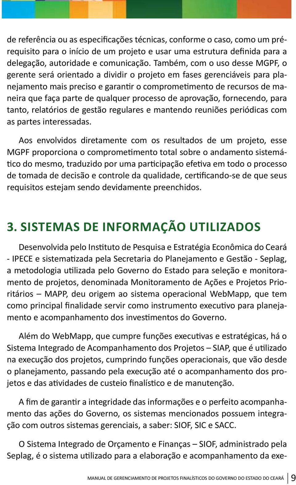 qualquer processo de aprovação, fornecendo, para tanto, relatórios de gestão regulares e mantendo reuniões periódicas com as partes interessadas.