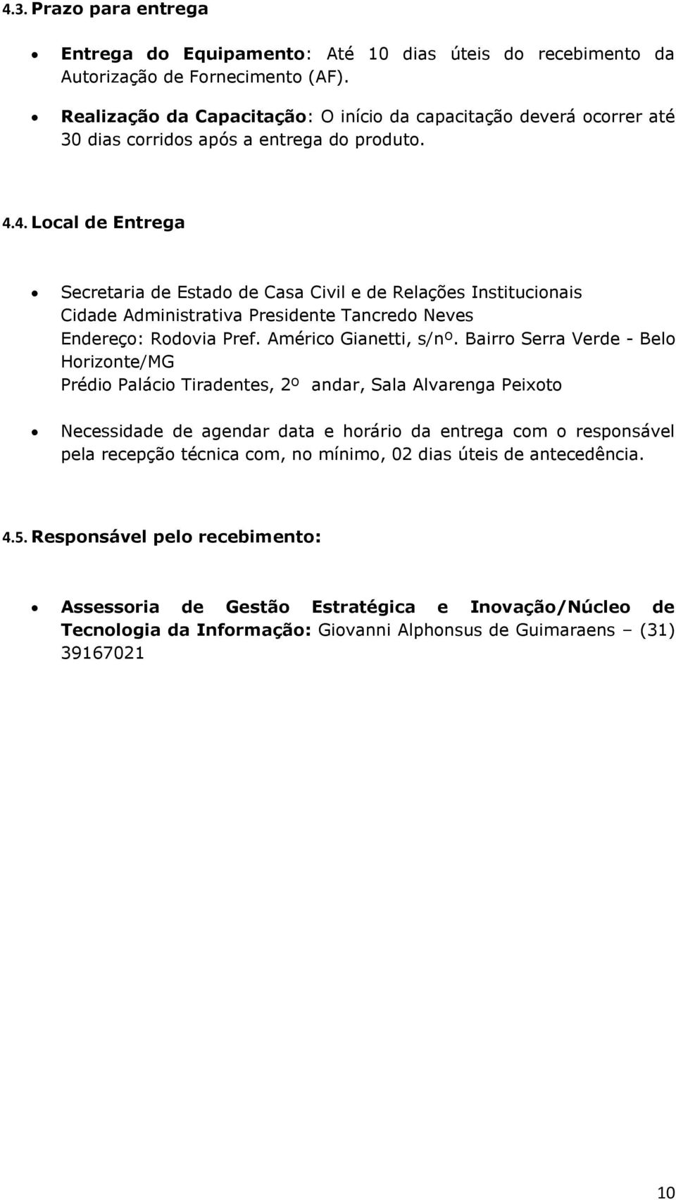 4. Local de Entrega Secretaria de Estado de Casa Civil e de Relações Institucionais Cidade Administrativa Presidente Tancredo Neves Endereço: Rodovia Pref. Américo Gianetti, s/nº.