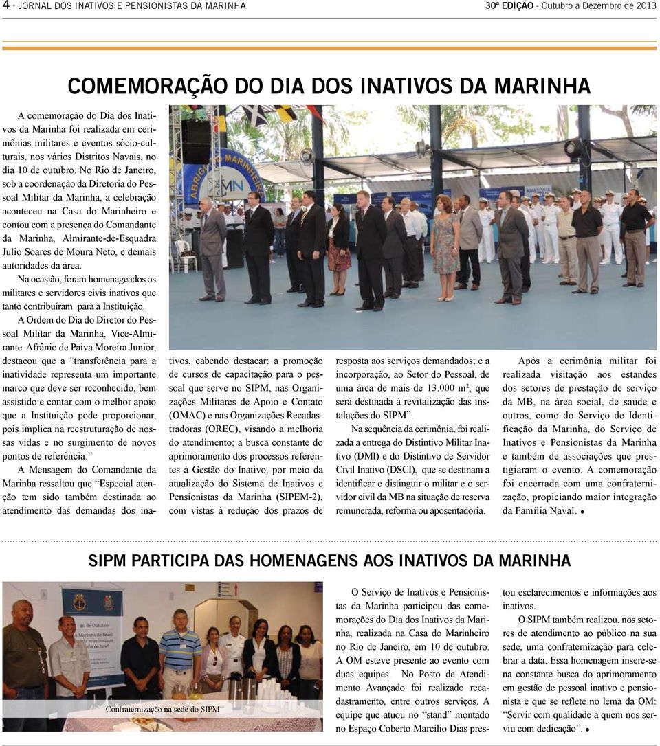 No Rio de Janeiro, sob a coordenação da Diretoria do Pessoal Militar da Marinha, a celebração aconteceu na Casa do Marinheiro e contou com a presença do Comandante da Marinha, Almirante-de-Esquadra