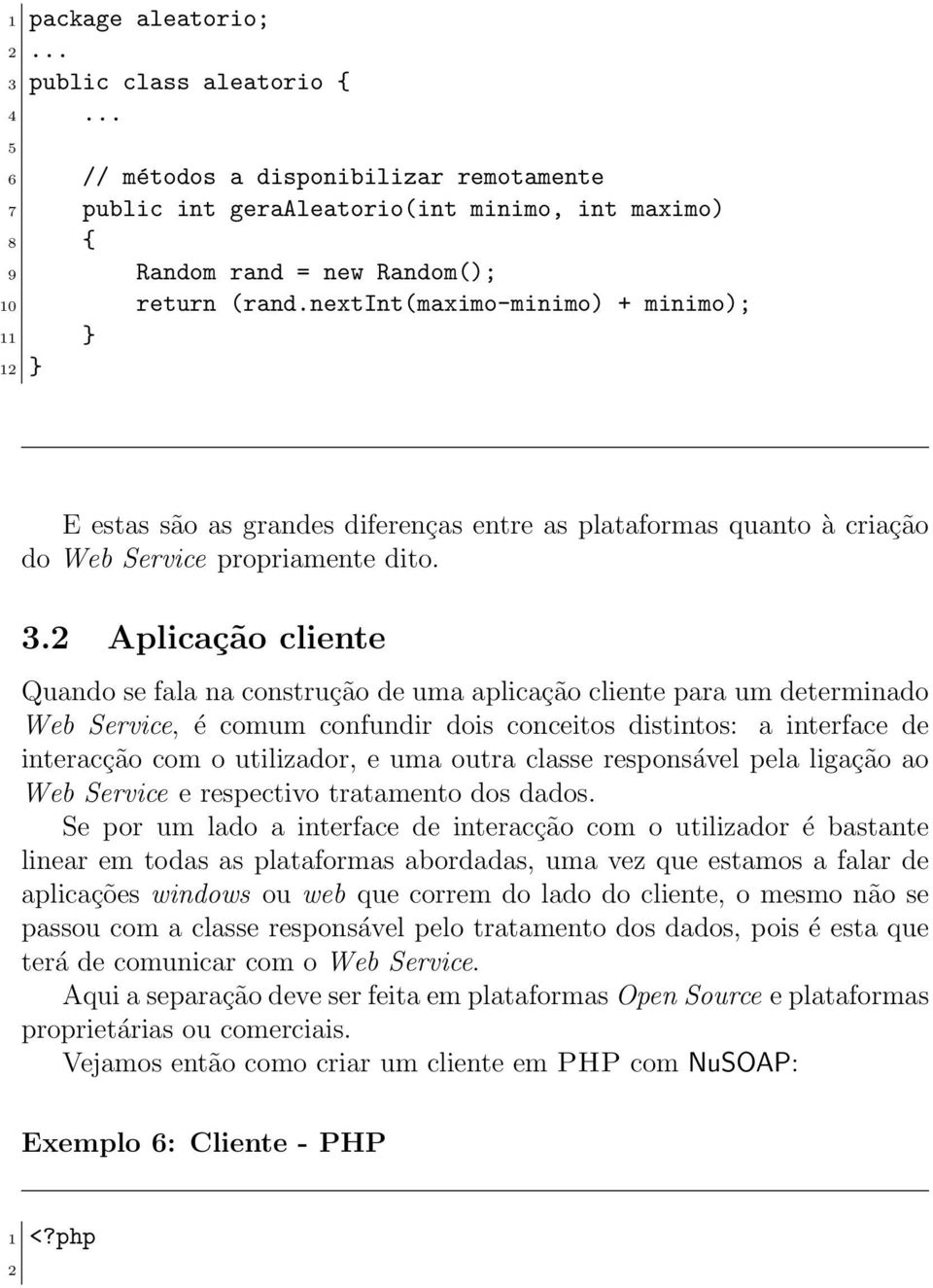 nextint(maximo-minimo) + minimo); 11 } 12 } E estas são as grandes diferenças entre as plataformas quanto à criação do Web Service propriamente dito. 3.