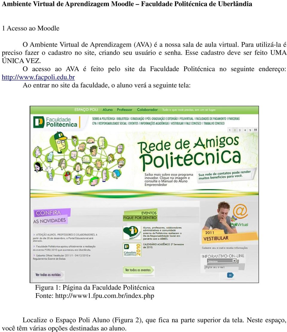 O acesso ao AVA é feito pelo site da Faculdade Politécnica no seguinte endereço: http://www.facpoli.edu.