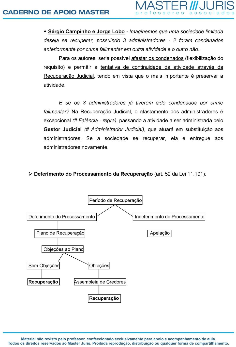 Para os autores, seria possível afastar os condenados (flexibilização do requisito) e permitir a tentativa de continuidade da atividade através da Recuperação Judicial, tendo em vista que o mais