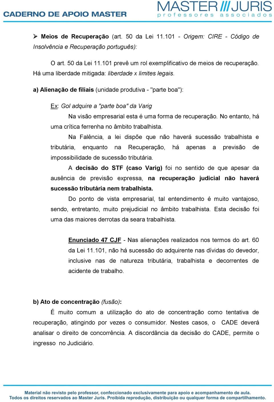 a) Alienação de filiais (unidade produtiva - "parte boa"): Ex: Gol adquire a "parte boa" da Varig Na visão empresarial esta é uma forma de recuperação.