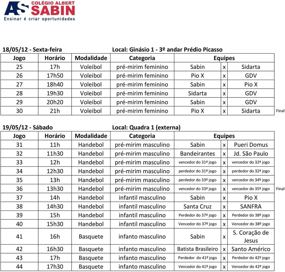 (externa) 31 11h Handebol pré-mirim masculino x Pueri Domus 32 11h30 Handebol pré-mirim masculino Bandeirantes x Jd.