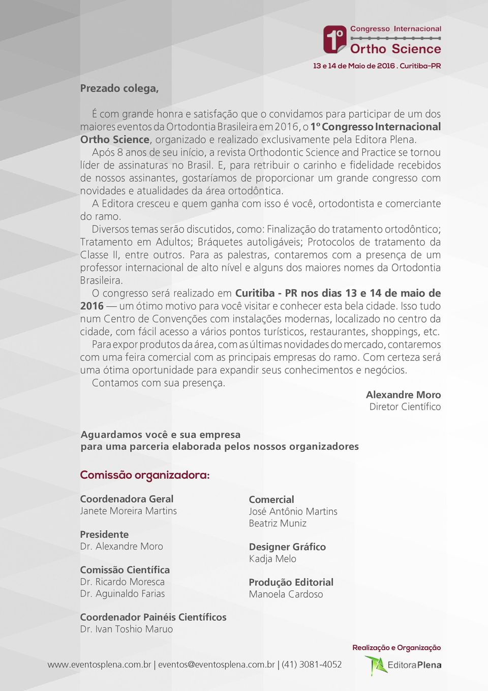 E, para retribuir o carinho e fidelidade recebidos de nossos assinantes, gostaríamos de proporcionar um grande congresso com novidades e atualidades da área ortodôntica.