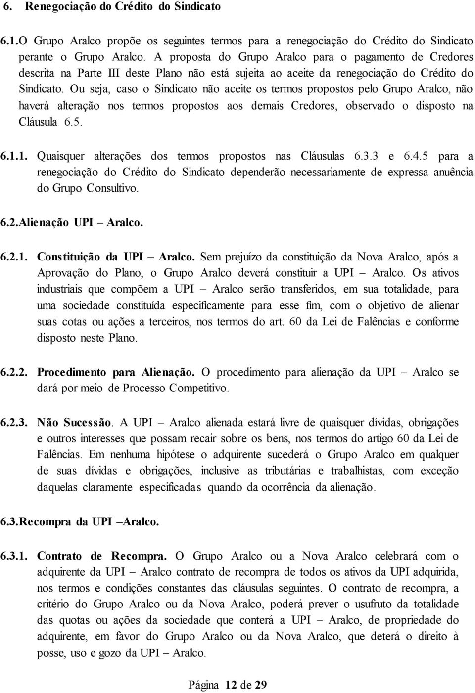 Ou seja, caso o Sindicato não aceite os termos propostos pelo Grupo Aralco, não haverá alteração nos termos propostos aos demais Credores, observado o disposto na Cláusula 6.5. 6.1.