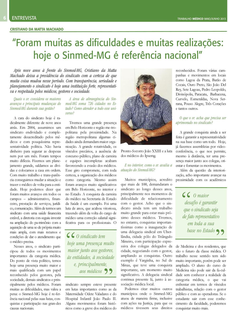 Com transparência, seriedade e planejamento o sindicato é hoje uma instituição forte, representativa e respeitada pelos médicos, gestores e sociedade. Quais o sr.