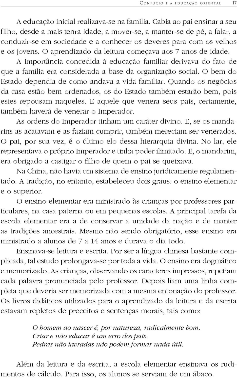 O aprendizado da leitura começava aos 7 anos de idade. A importância concedida à educação familiar derivava do fato de que a família era considerada a base da organização social.